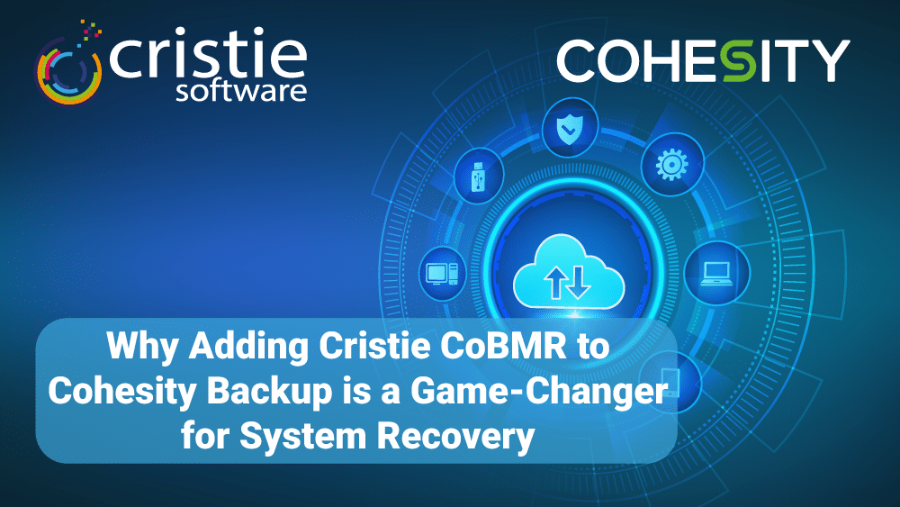 Why Adding Cristie CoBMR to Cohesity Backup is a Game-Changer for Data Recovery | Cristie Software