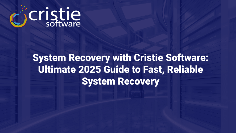System Recovery with Cristie Software: Ultimate 2025 Guide to Fast, Reliable Data Restoration