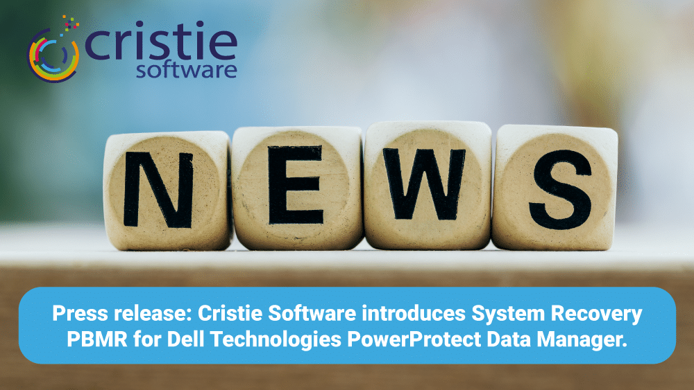 Cristie Software introduces System Recovery PBMR for Dell Technologies PowerProtect Data Manager